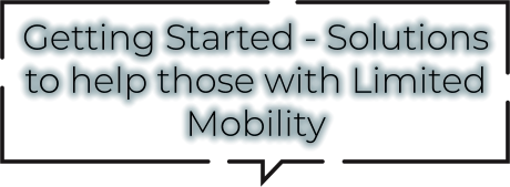 Getting Started - Solutions to help those with Limited Mobility