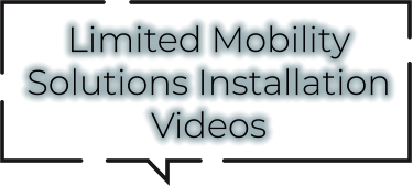 Limited Mobility Solutions Installation Videos